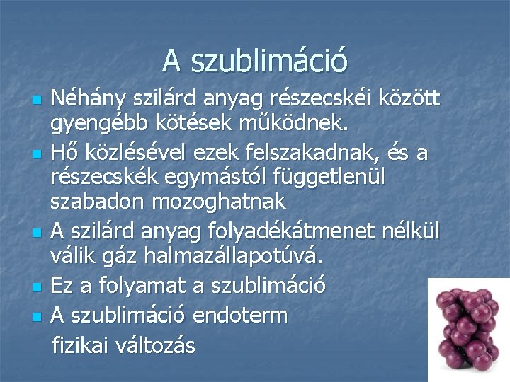 A szublimáció n n n Néhány szilárd anyag részecskéi között gyengébb kötések működnek. Hő