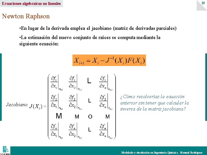 35 Ecuaciones algebraicas no lineales Newton Raphson • En lugar de la derivada emplea