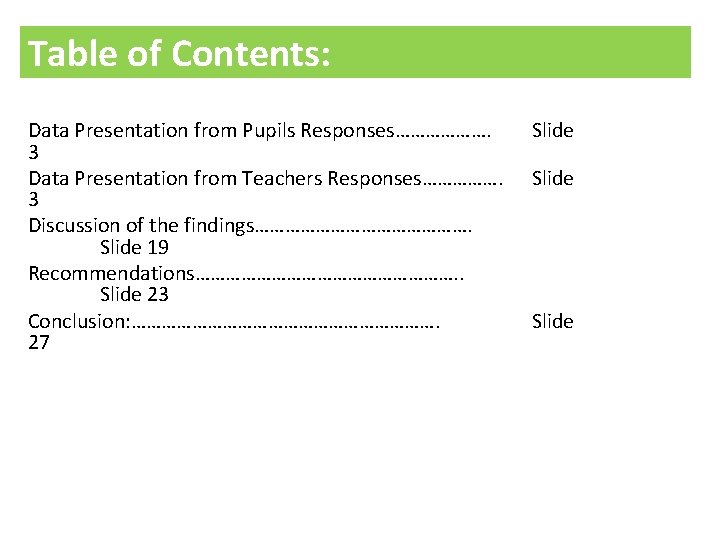 Table of Contents: Data Presentation from Pupils Responses………………. 3 Data Presentation from Teachers Responses…………….