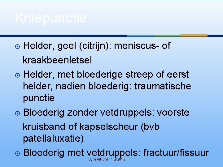 Kniepunctie Helder, geel (citrijn): meniscus- of kraakbeenletsel Helder, met bloederige streep of eerst helder,