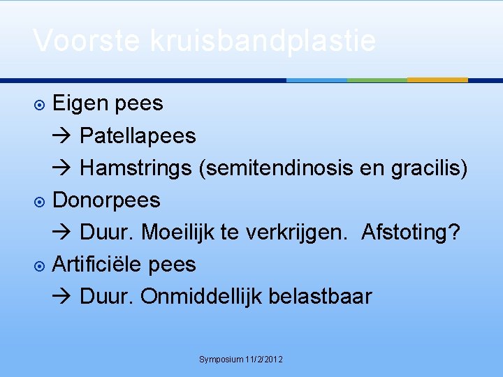 Voorste kruisbandplastie Eigen pees Patellapees Hamstrings (semitendinosis en gracilis) Donorpees Duur. Moeilijk te verkrijgen.