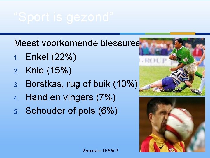 “Sport is gezond” Meest voorkomende blessures 1. Enkel (22%) 2. Knie (15%) 3. Borstkas,