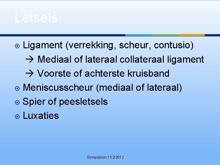 Letsels Ligament (verrekking, scheur, contusio) Mediaal of lateraal collateraal ligament Voorste of achterste kruisband
