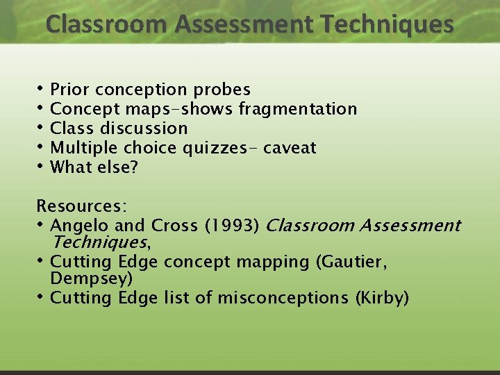 Classroom Assessment Techniques • • • Prior conception probes Concept maps-shows fragmentation Class discussion