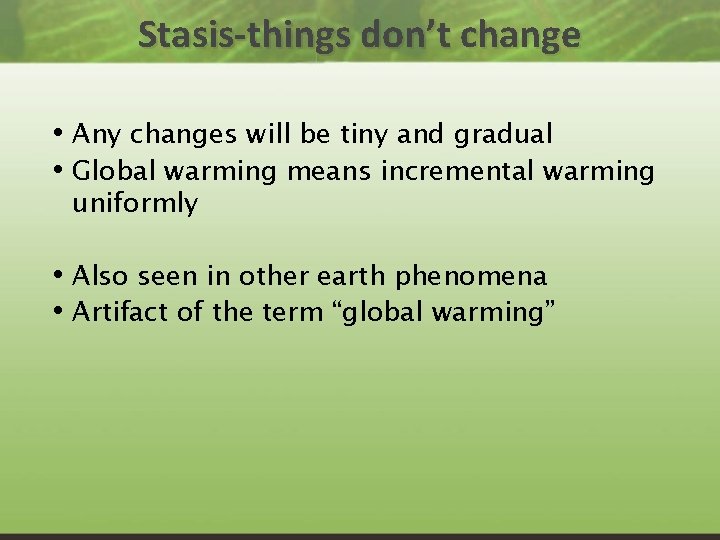 Stasis-things don’t change • Any changes will be tiny and gradual • Global warming