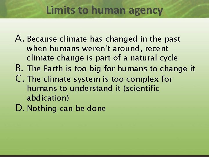 Limits to human agency A. Because climate has changed in the past when humans