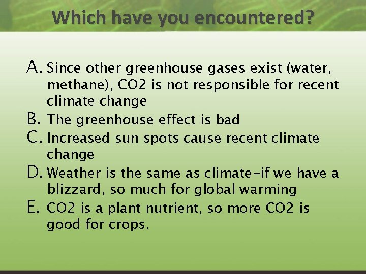 Which have you encountered? A. Since other greenhouse gases exist (water, methane), CO 2