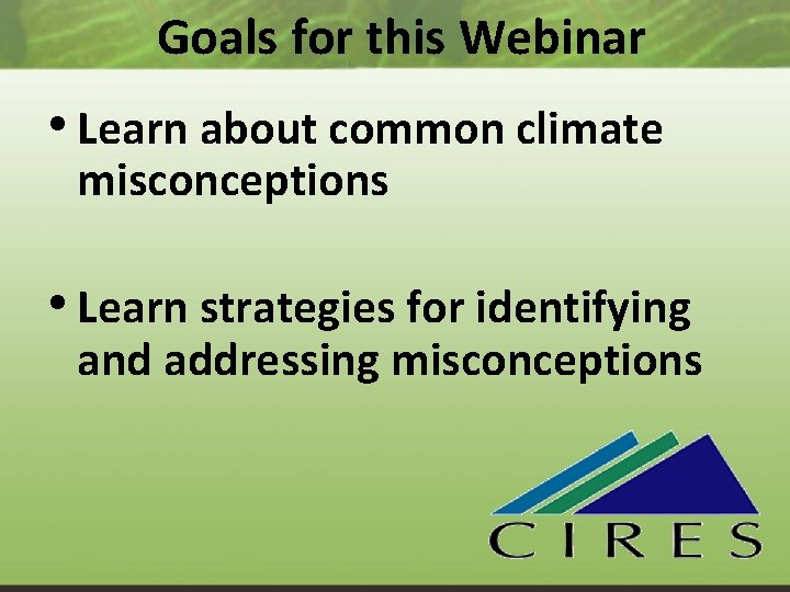 Goals for this Webinar • Learn about common climate misconceptions • Learn strategies for