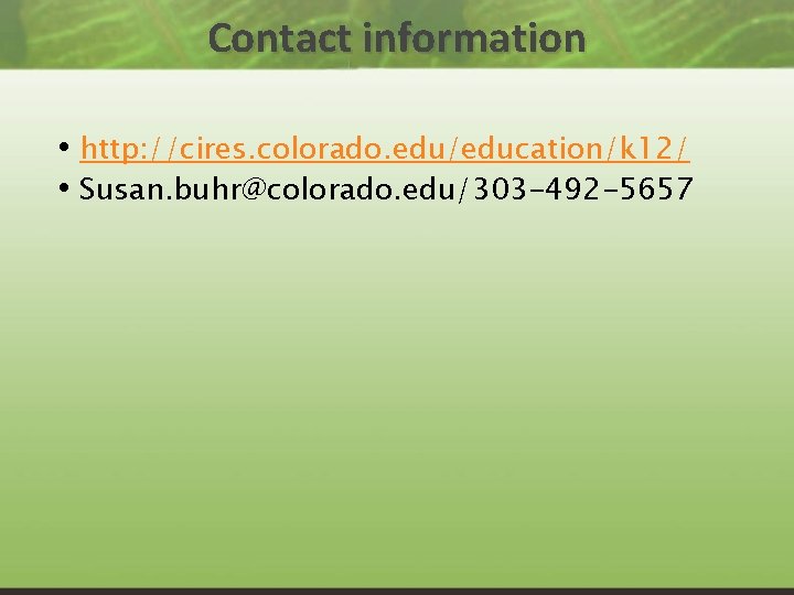 Contact information • http: //cires. colorado. edu/education/k 12/ • Susan. buhr@colorado. edu/303 -492 -5657