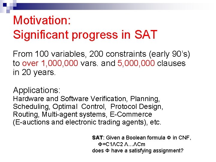 Motivation: Significant progress in SAT From 100 variables, 200 constraints (early 90’s) to over