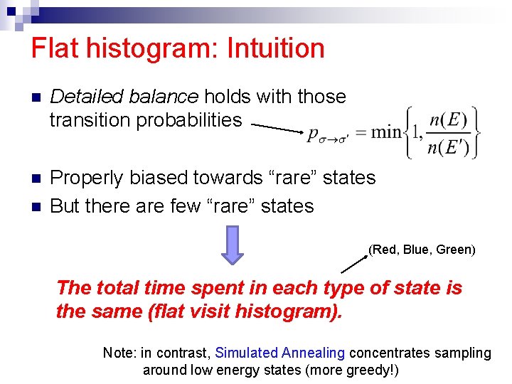 Flat histogram: Intuition n Detailed balance holds with those transition probabilities n Properly biased