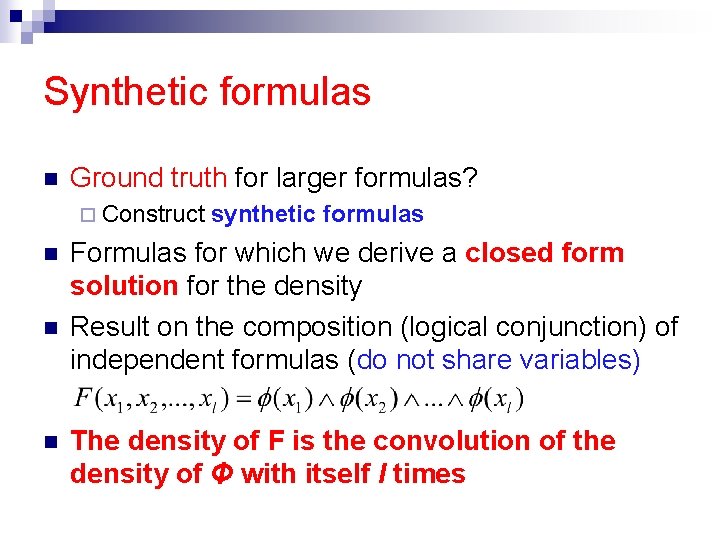 Synthetic formulas n Ground truth for larger formulas? ¨ Construct n n n synthetic