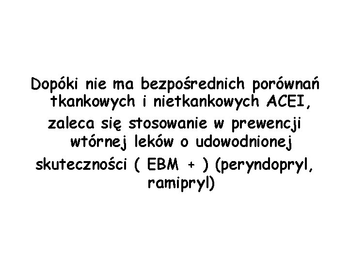 Dopóki nie ma bezpośrednich porównań tkankowych i nietkankowych ACEI, zaleca się stosowanie w prewencji