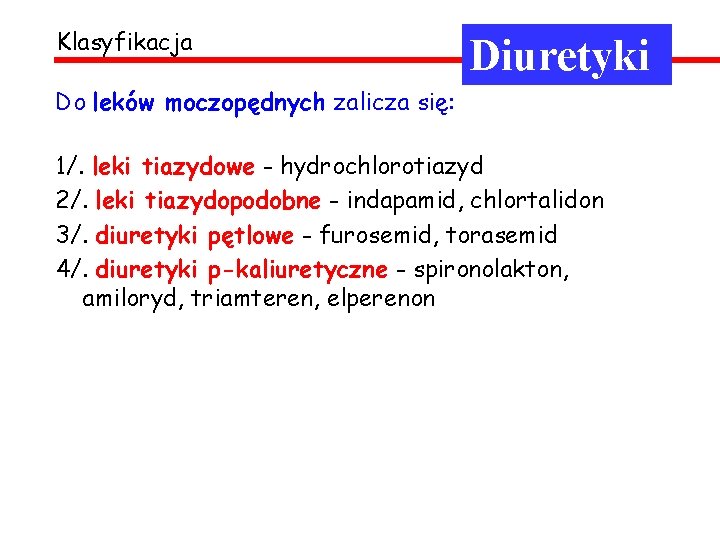 Klasyfikacja Diuretyki Do leków moczopędnych zalicza się: 1/. leki tiazydowe - hydrochlorotiazyd 2/. leki