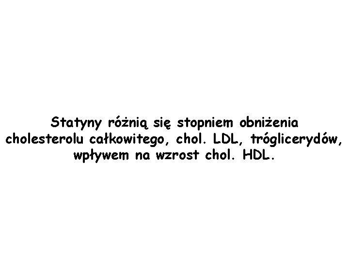 Statyny różnią się stopniem obniżenia cholesterolu całkowitego, chol. LDL, tróglicerydów, wpływem na wzrost chol.