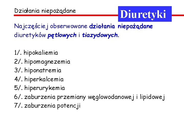 Działania niepożądane Diuretyki Najczęściej obserwowane działania niepożądane diuretyków pętlowych i tiazydowych. 1/. hipokaliemia 2/.