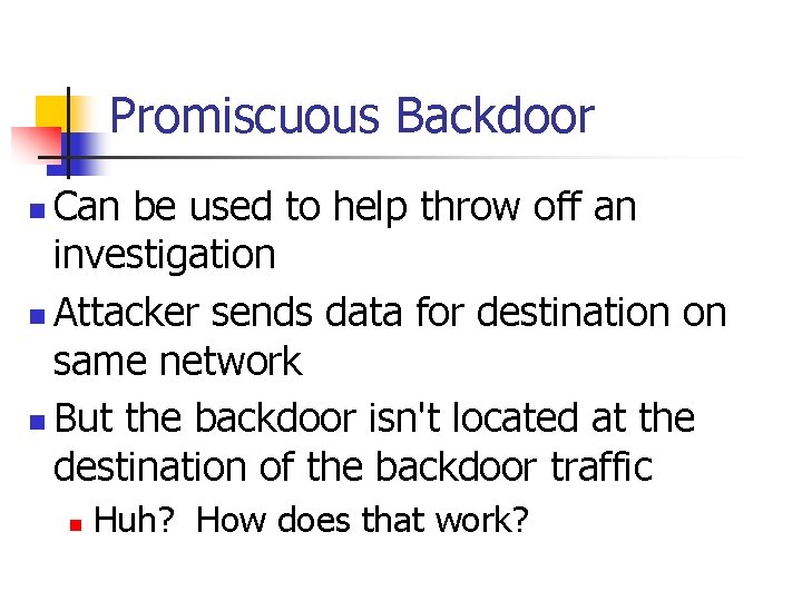 Promiscuous Backdoor Can be used to help throw off an investigation n Attacker sends