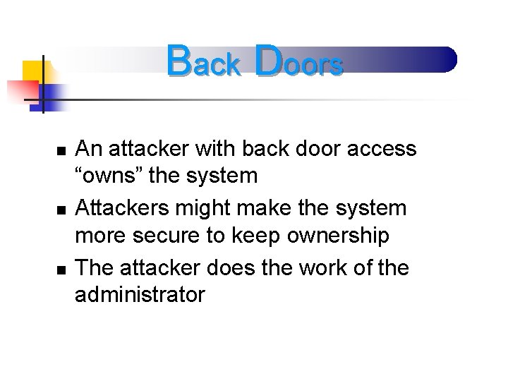 Back Doors n n n An attacker with back door access “owns” the system