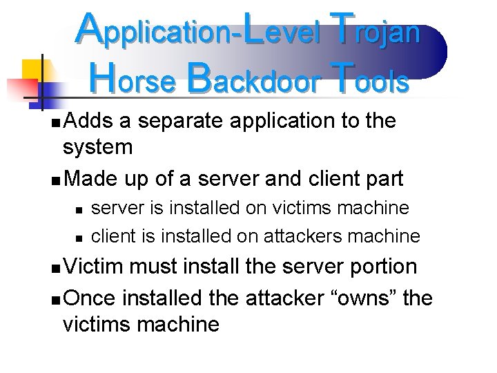 Application-Level Trojan Horse Backdoor Tools Adds a separate application to the system n Made