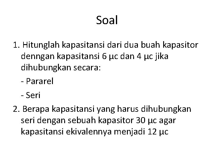 Soal 1. Hitunglah kapasitansi dari dua buah kapasitor denngan kapasitansi 6 µc dan 4