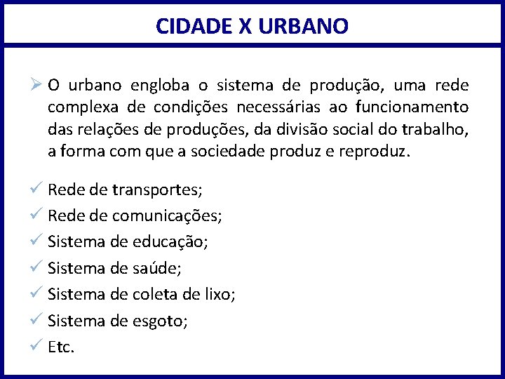 CIDADE X URBANO Ø O urbano engloba o sistema de produção, uma rede complexa