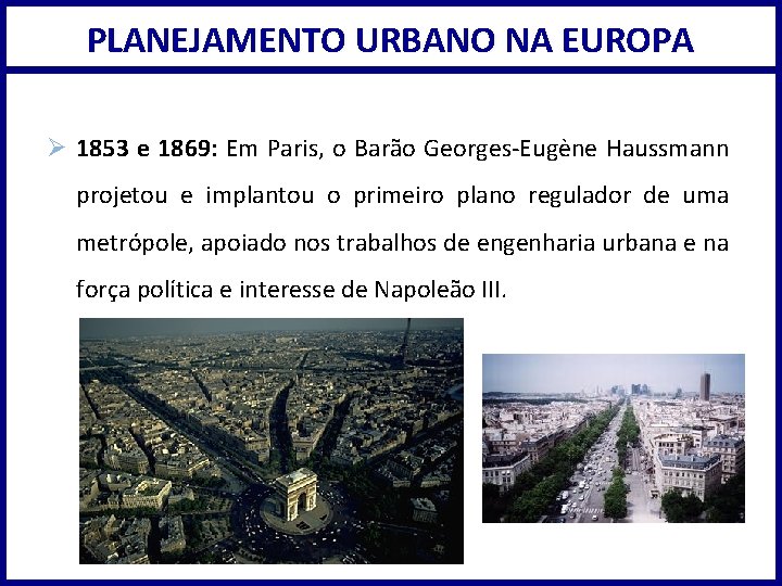 PLANEJAMENTO URBANO NA EUROPA Ø 1853 e 1869: Em Paris, o Barão Georges-Eugène Haussmann