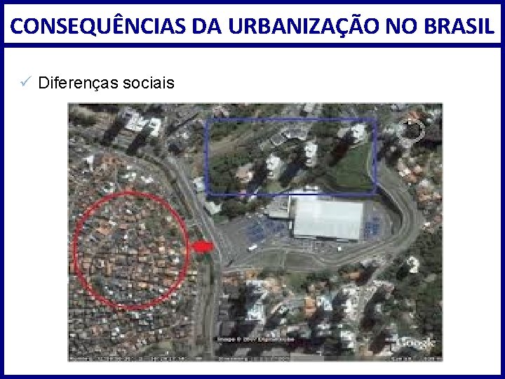CONSEQUÊNCIAS DA URBANIZAÇÃO NO BRASIL ü Diferenças sociais 