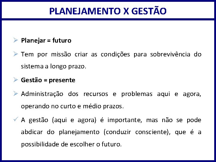 PLANEJAMENTO X GESTÃO Ø Planejar = futuro Ø Tem por missão criar as condições