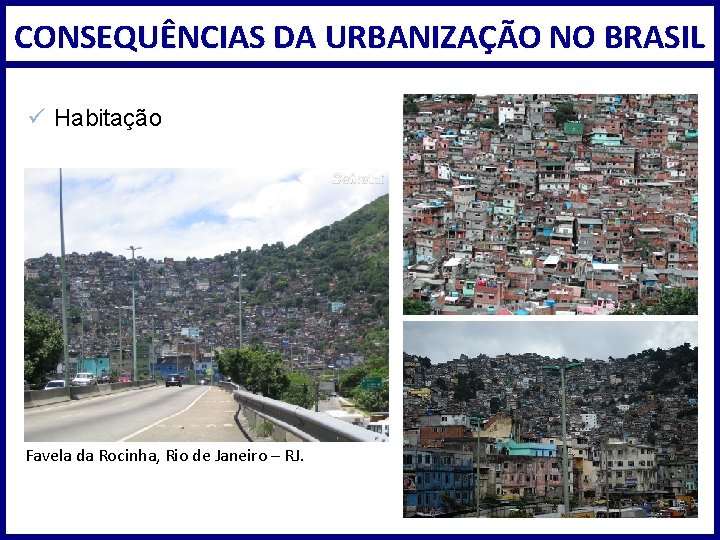 CONSEQUÊNCIAS DA URBANIZAÇÃO NO BRASIL ü Habitação Favela da Rocinha, Rio de Janeiro –