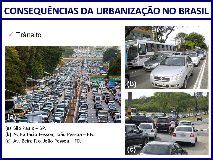 CONSEQUÊNCIAS DA URBANIZAÇÃO NO BRASIL ü Trânsito (b) (a) São Paulo – SP. (b)