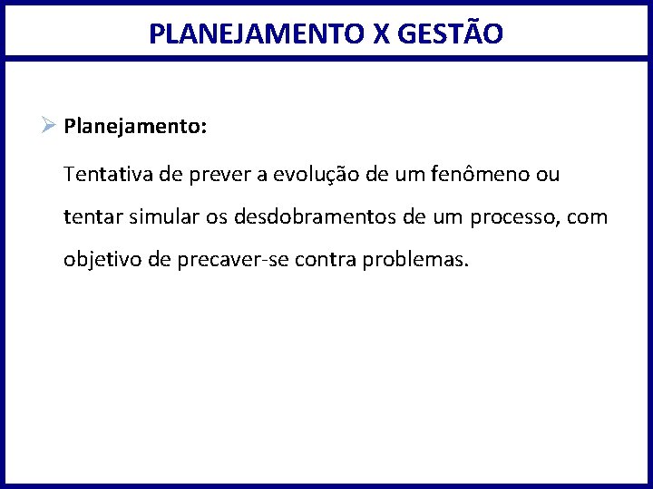 PLANEJAMENTO X GESTÃO Ø Planejamento: Tentativa de prever a evolução de um fenômeno ou