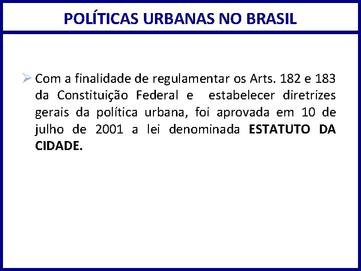 POLÍTICAS URBANAS NO BRASIL Ø Com a finalidade de regulamentar os Arts. 182 e