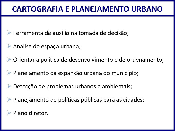 CARTOGRAFIA E PLANEJAMENTO URBANO Ø Ferramenta de auxílio na tomada de decisão; Ø Análise