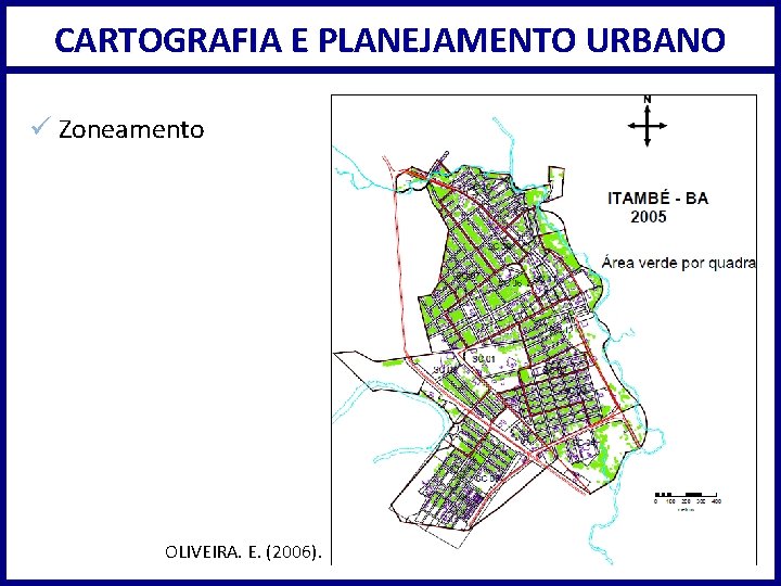 CARTOGRAFIA E PLANEJAMENTO URBANO ü Zoneamento OLIVEIRA. E. (2006). 