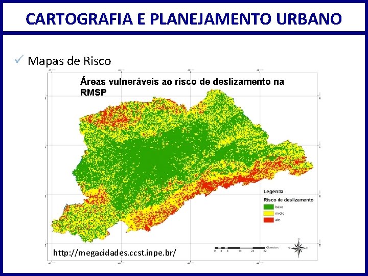 CARTOGRAFIA E PLANEJAMENTO URBANO ü Mapas de Risco Áreas vulneráveis ao risco de deslizamento