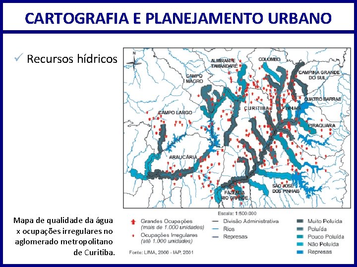 CARTOGRAFIA E PLANEJAMENTO URBANO ü Recursos hídricos Mapa de qualidade da água x ocupações