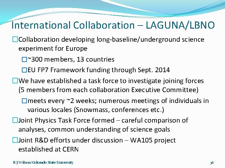 International Collaboration – LAGUNA/LBNO �Collaboration developing long-baseline/underground science experiment for Europe �~300 members, 13