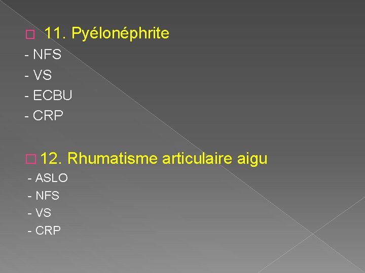 � 11. Pyélonéphrite - NFS - VS - ECBU - CRP � 12. Rhumatisme