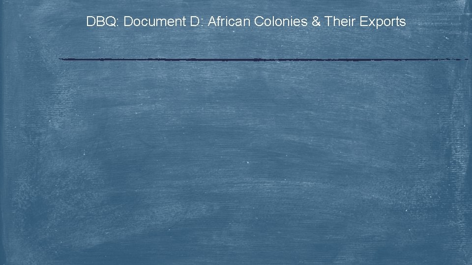 DBQ: Document D: African Colonies & Their Exports 