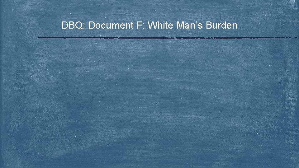 DBQ: Document F: White Man’s Burden 