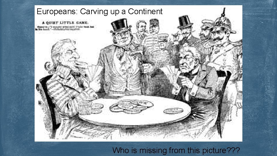 Europeans: Carving up a Continent Who is missing from this picture? ? ? 