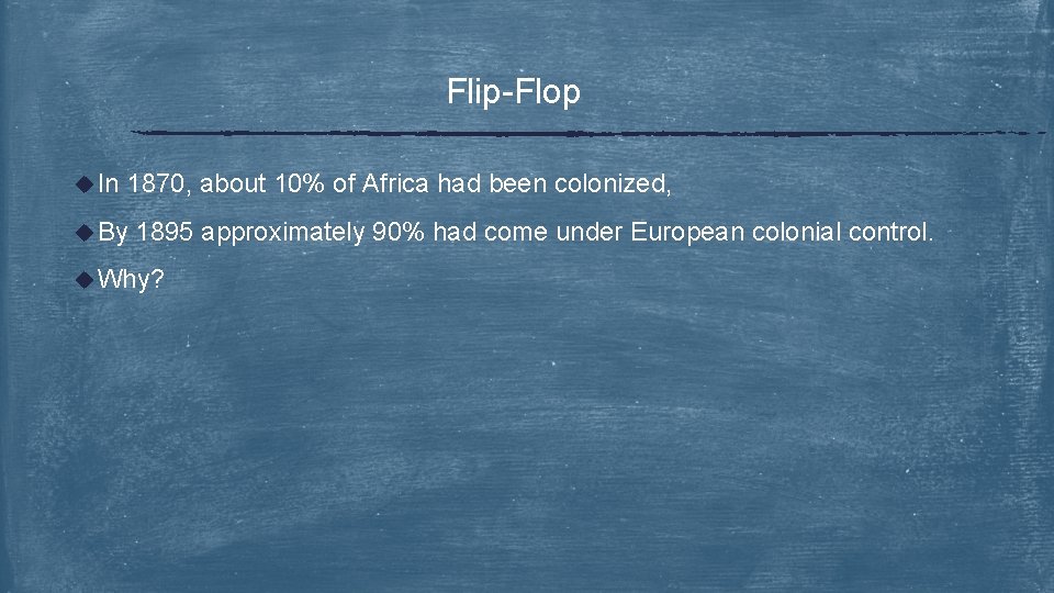 Flip-Flop u In 1870, about 10% of Africa had been colonized, u By 1895