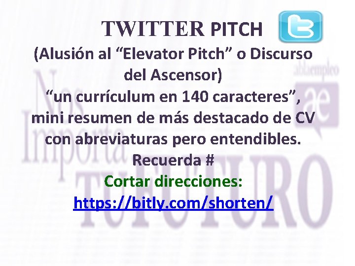 TWITTER PITCH (Alusión al “Elevator Pitch” o Discurso del Ascensor) “un currículum en 140