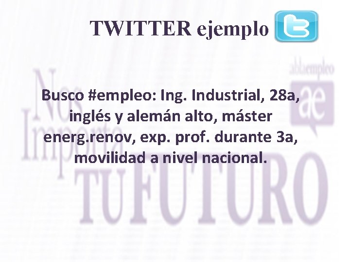 TWITTER ejemplo Busco #empleo: Ing. Industrial, 28 a, inglés y alemán alto, máster energ.
