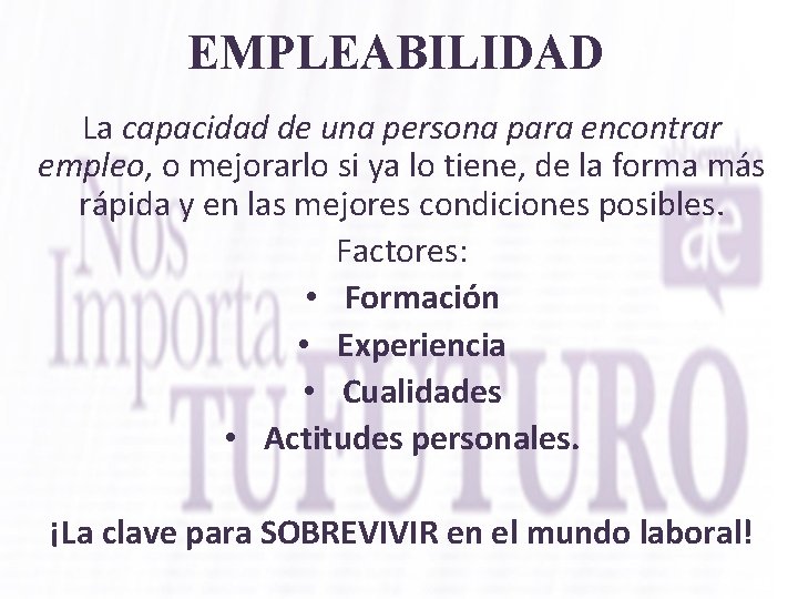 EMPLEABILIDAD La capacidad de una persona para encontrar empleo, o mejorarlo si ya lo
