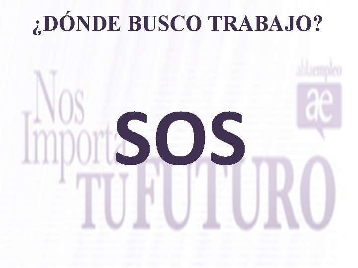 ¿DÓNDE BUSCO TRABAJO? SOS 