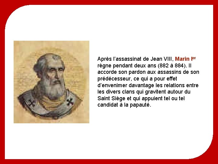 Après l’assassinat de Jean VIII, Marin Ier règne pendant deux ans (882 à 884).