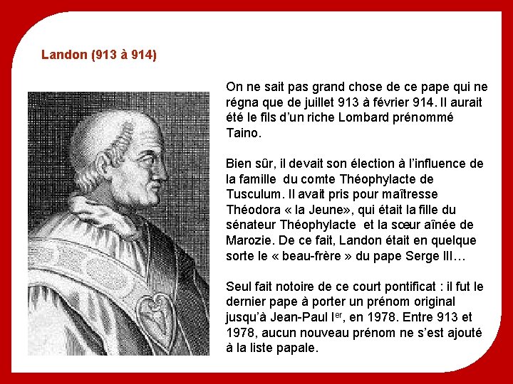 Landon (913 à 914) On ne sait pas grand chose de ce pape qui