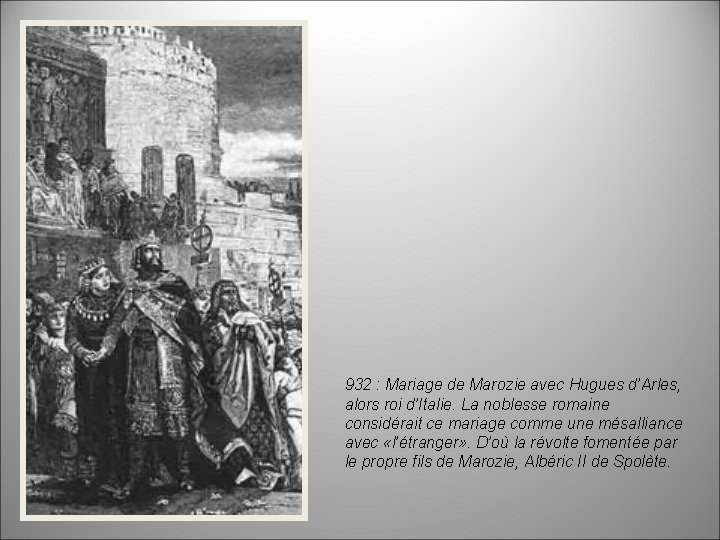 932 : Mariage de Marozie avec Hugues d’Arles, alors roi d’Italie. La noblesse romaine