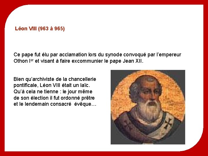 Léon VIII (963 à 965) Ce pape fut élu par acclamation lors du synode